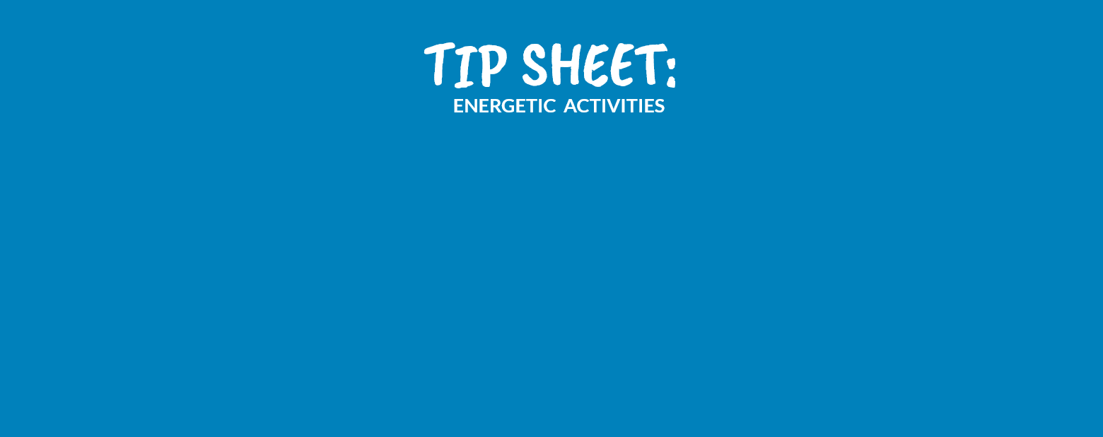 TIP SHEET: ENERGETIC ACTIVITIES-Horizons For Homeless Children