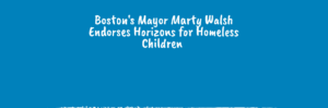 Boston's Mayor Marty Walsh Endorses Horizons for Homeless Children